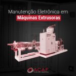 Manutenção Eletrônica em Máquinas Extrusoras - ACAF TECNOLOGIA
